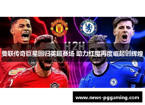 曼联传奇巨星回归英超赛场 助力红魔再度崛起创辉煌