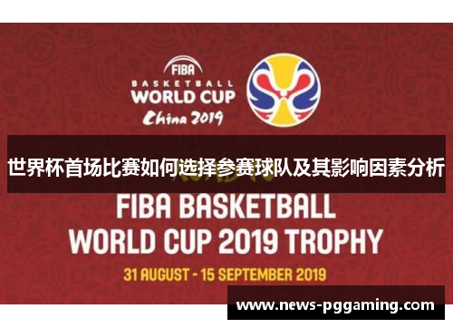 世界杯首场比赛如何选择参赛球队及其影响因素分析