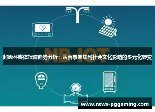 超级杯媒体报道趋势分析：从赛事聚焦到社会文化影响的多元化转变