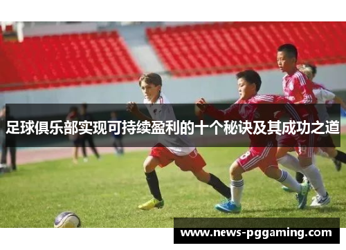 足球俱乐部实现可持续盈利的十个秘诀及其成功之道 足球俱乐部实现可持续盈利的十个秘诀及其成功之道