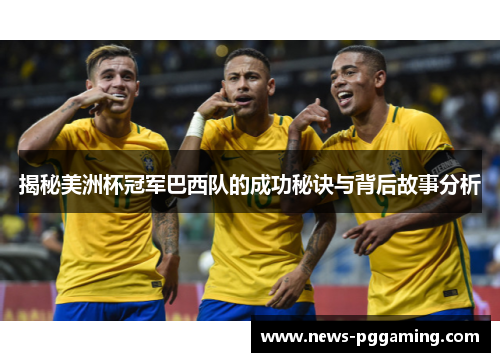 揭秘美洲杯冠军巴西队的成功秘诀与背后故事分析 揭秘美洲杯冠军巴西队的成功秘诀与背后故事分析