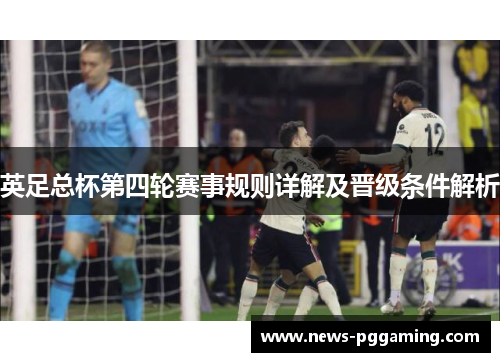 英足总杯第四轮赛事规则详解及晋级条件解析
