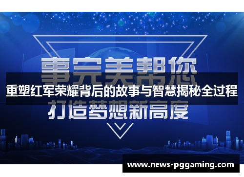 重塑红军荣耀背后的故事与智慧揭秘全过程 重塑红军荣耀背后的故事与智慧揭秘全过程