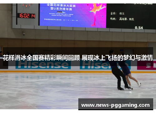 花样滑冰全国赛精彩瞬间回顾 展现冰上飞扬的梦幻与激情